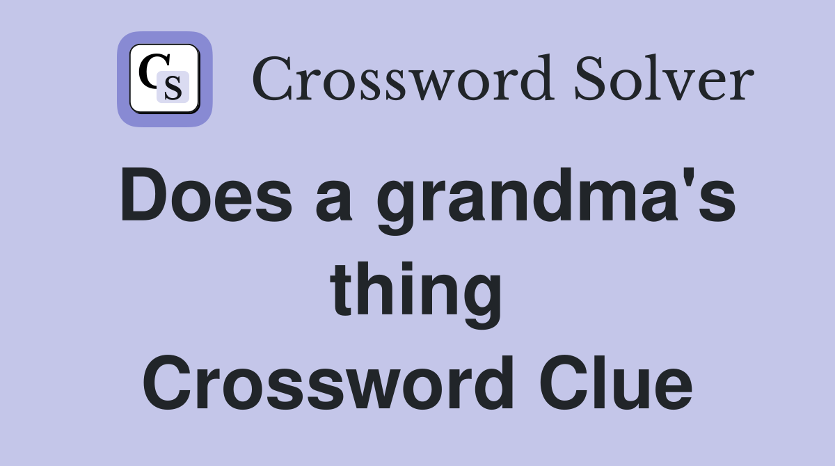 Does a grandma's thing Crossword Clue