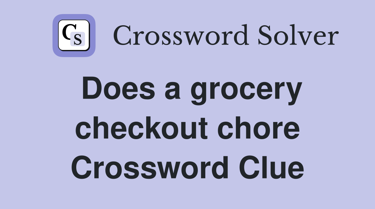 Does a grocery checkout chore Crossword Clue