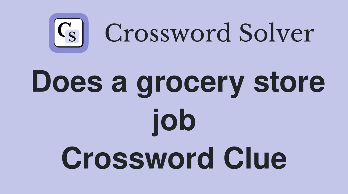 Does a grocery store job Crossword Clue