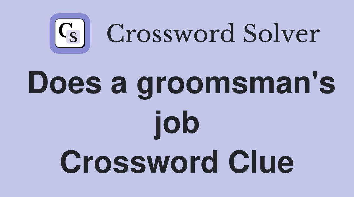 Does a groomsman's job Crossword Clue