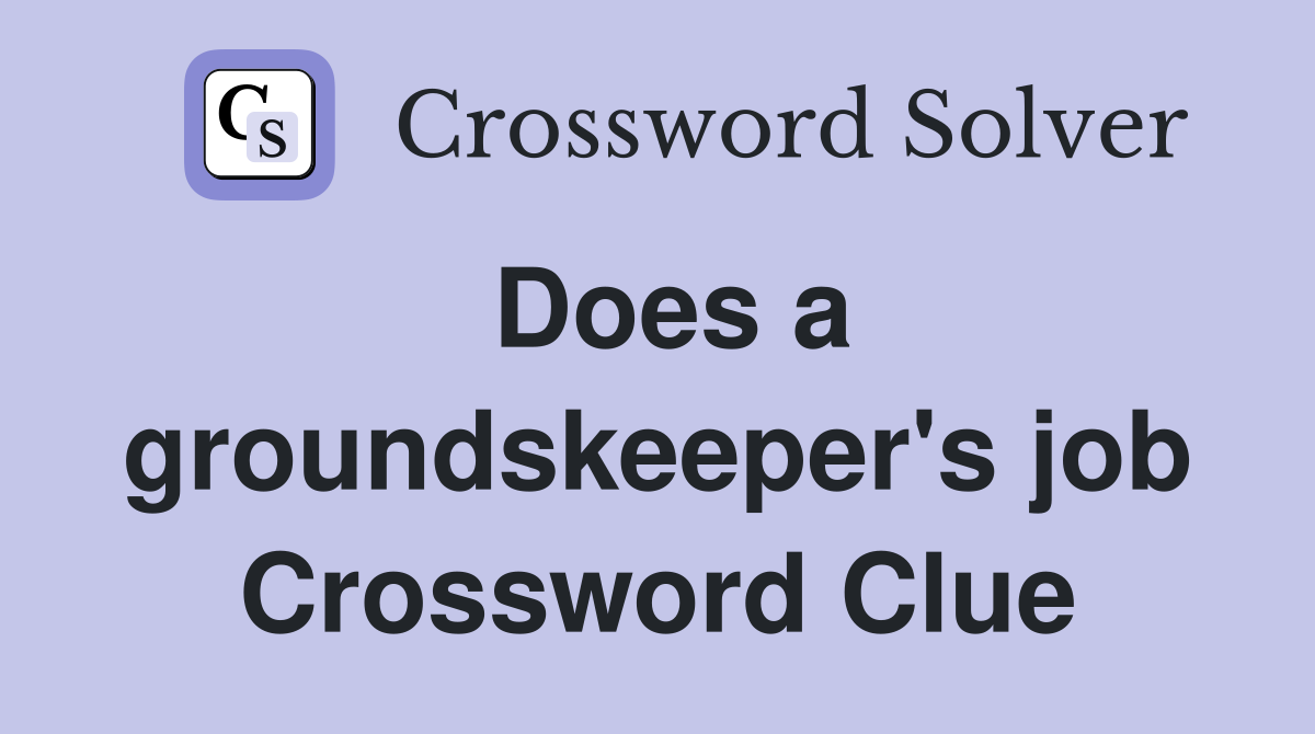 Does a groundskeeper's job Crossword Clue