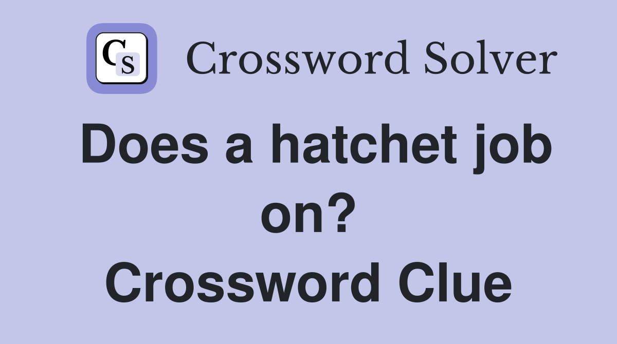 Does a hatchet job on? Crossword Clue