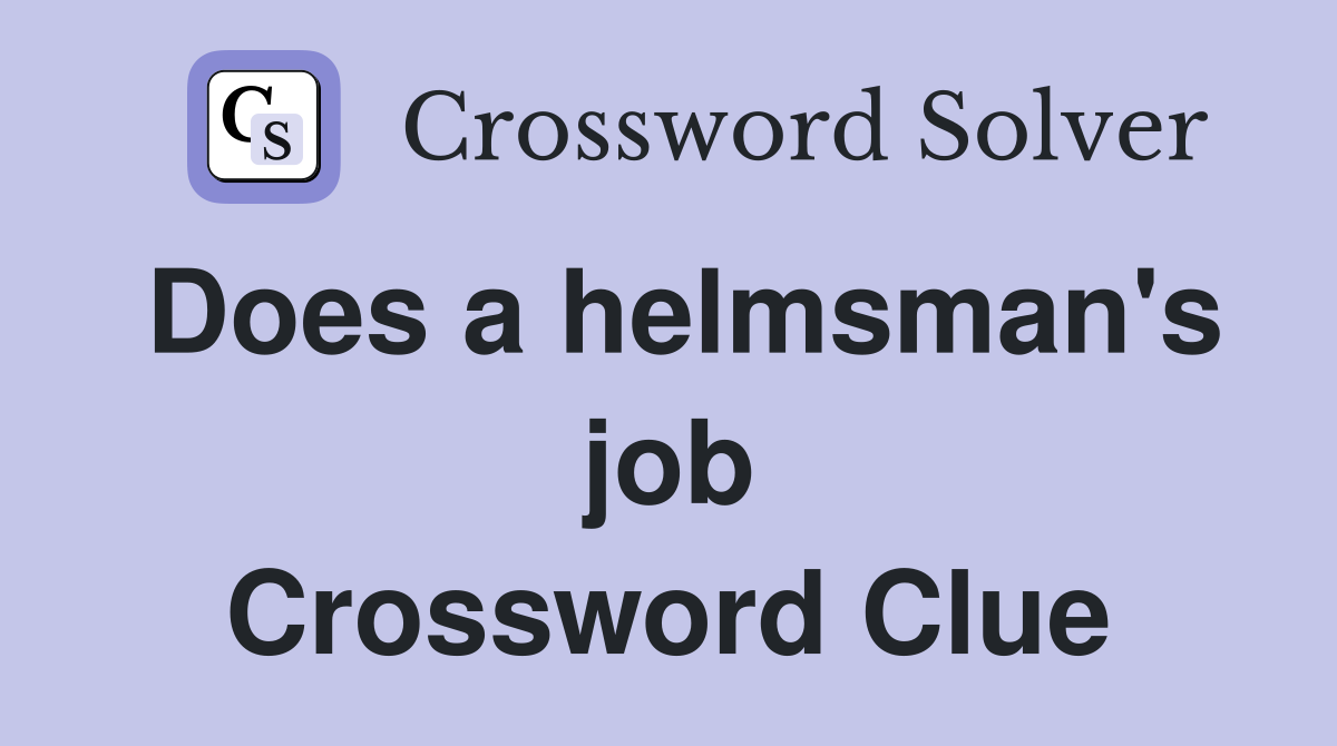 Does a helmsman's job Crossword Clue