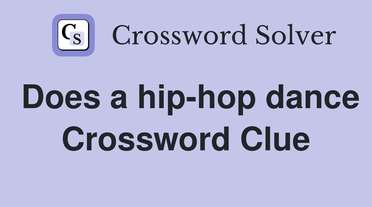 Does a hip-hop dance Crossword Clue