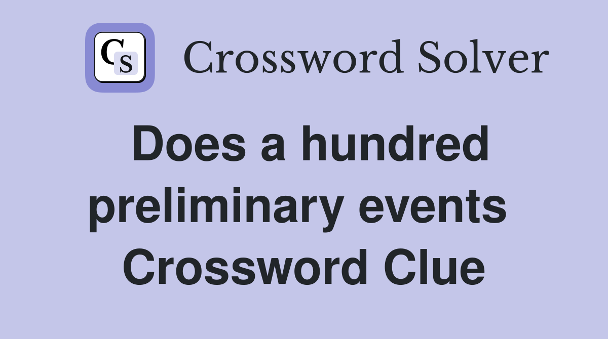 Does a hundred preliminary events  Crossword Clue