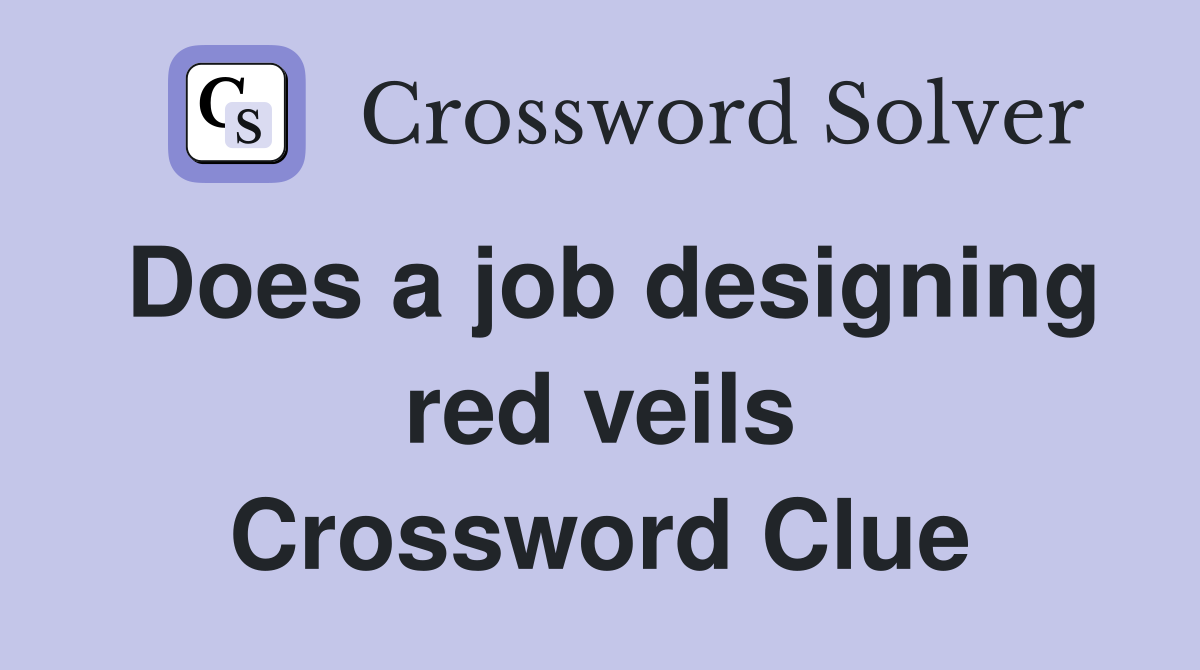 Does a job designing red veils Crossword Clue
