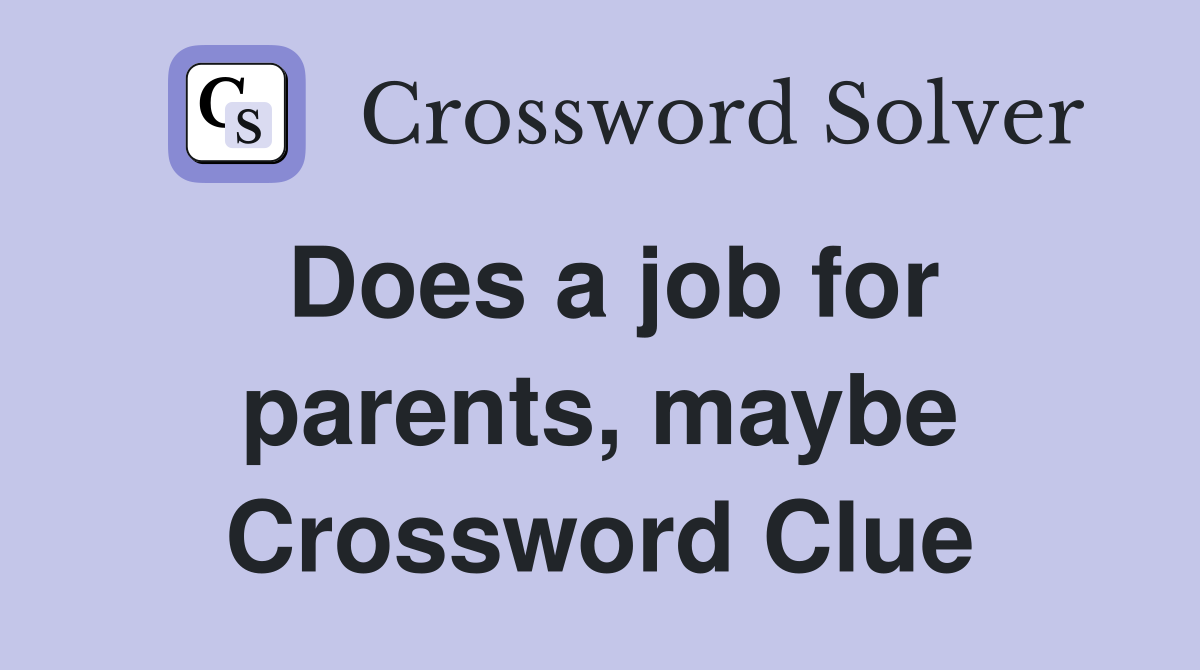 Does a job for parents, maybe Crossword Clue