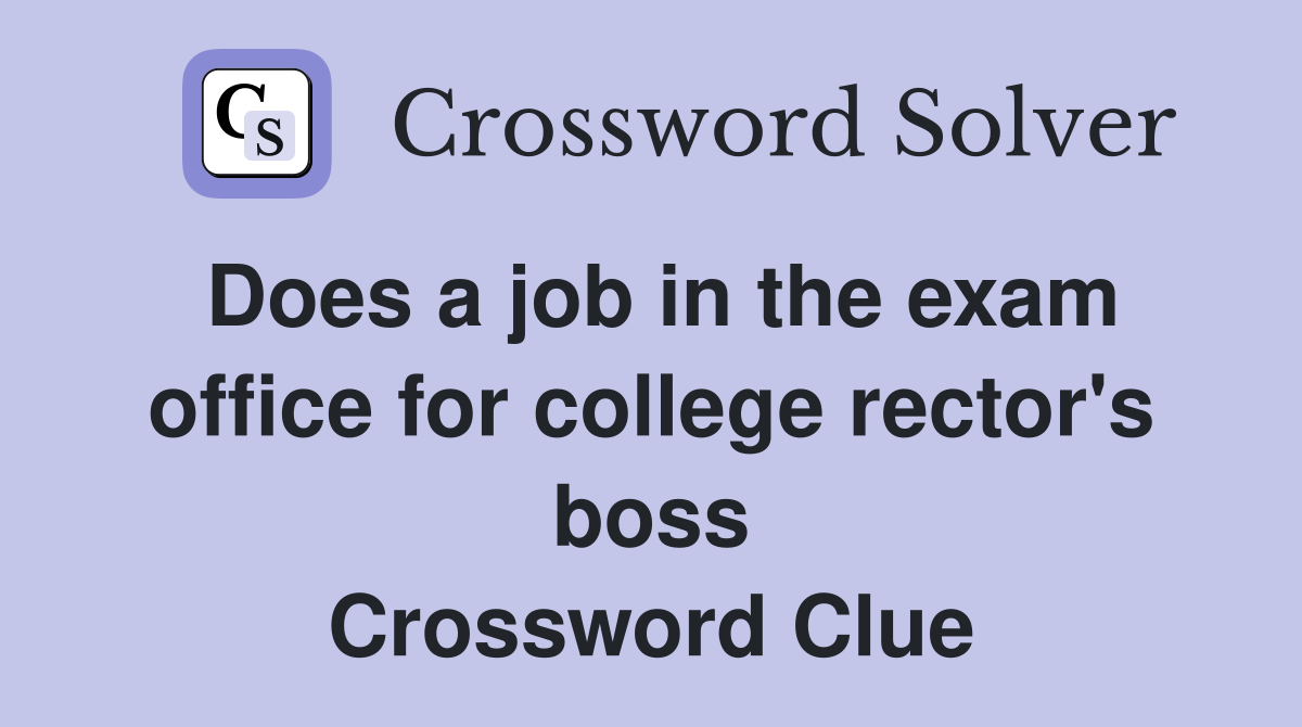 Does a job in the exam office for college rector's boss Crossword Clue