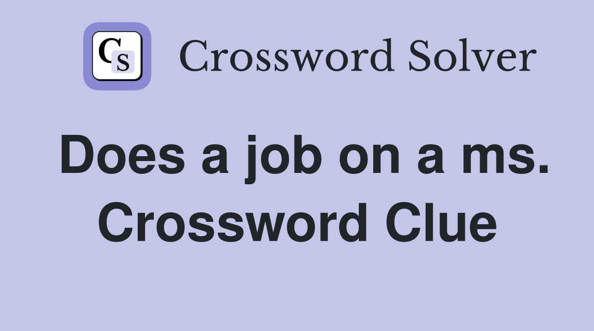 Does a job on a ms. Crossword Clue