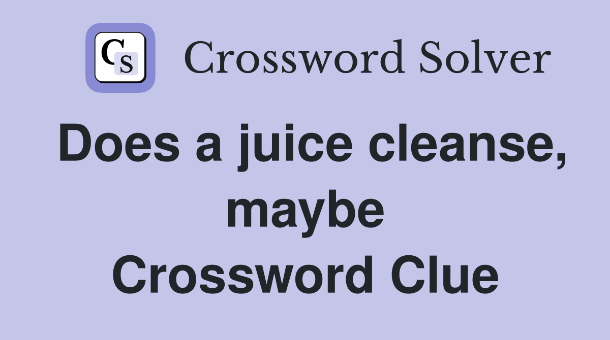 Does a juice cleanse, maybe Crossword Clue