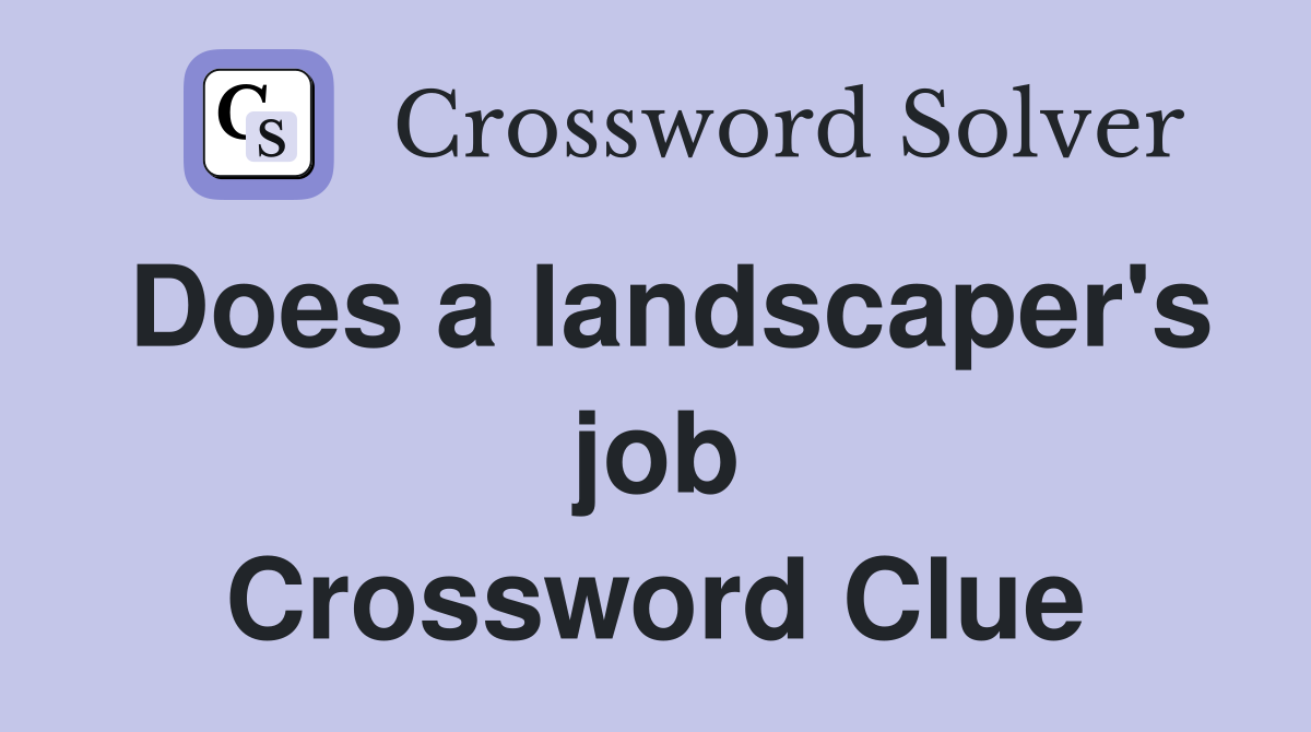 Does a landscaper's job Crossword Clue