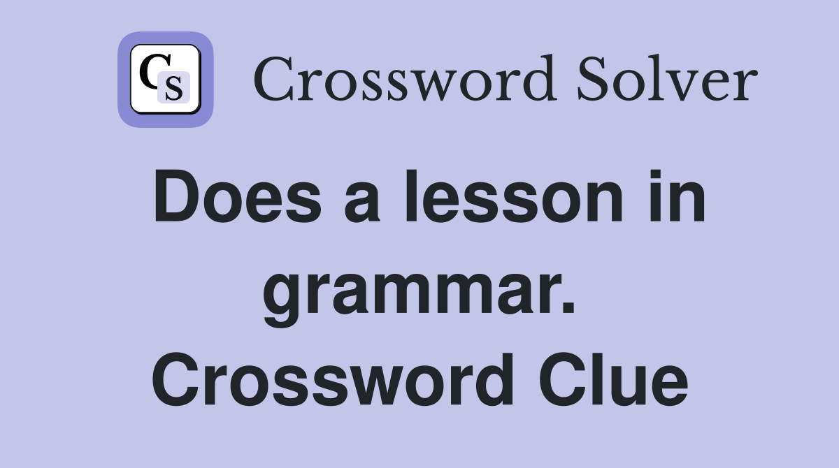 Does a lesson in grammar. Crossword Clue