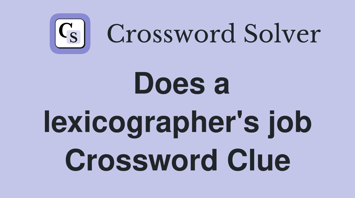 Does a lexicographer's job Crossword Clue