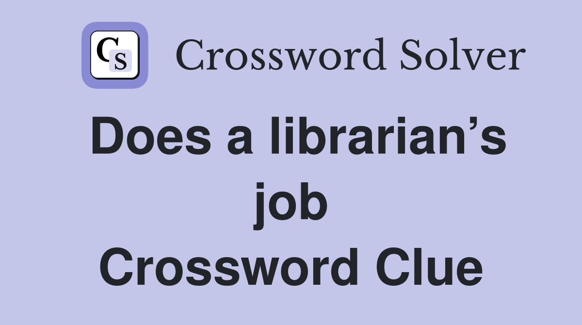 Does a librarian’s job Crossword Clue