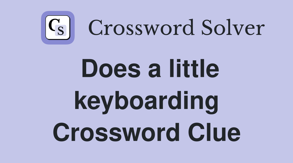 Does a little keyboarding Crossword Clue
