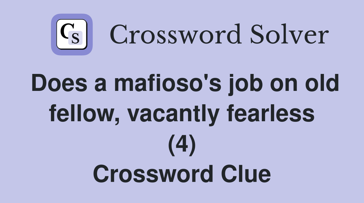 Does a mafioso's job on old fellow, vacantly fearless (4) Crossword Clue