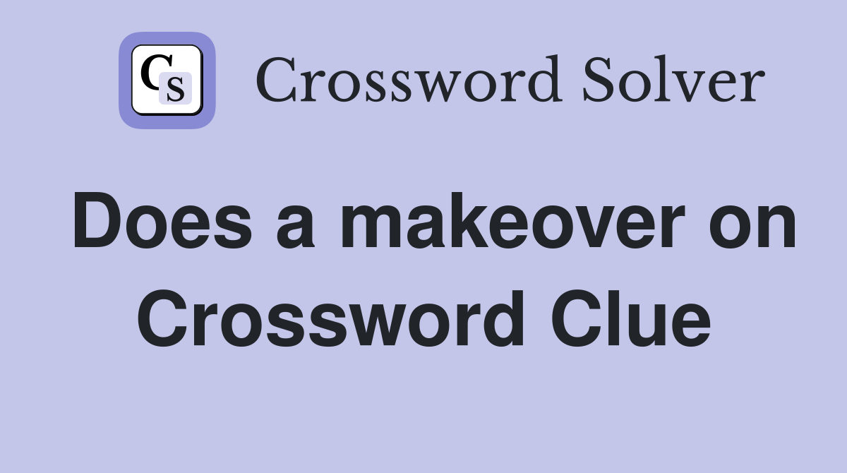 Does a makeover on Crossword Clue