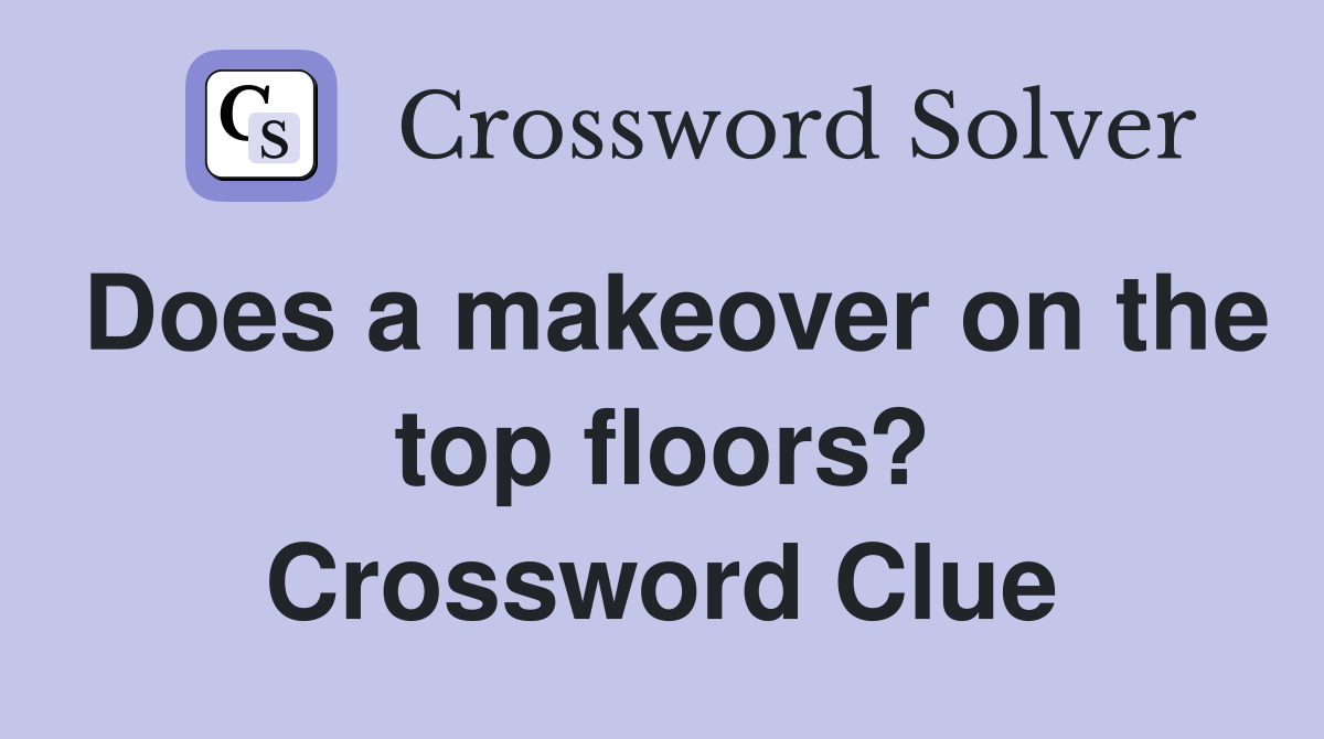 Does a makeover on the top floors? Crossword Clue