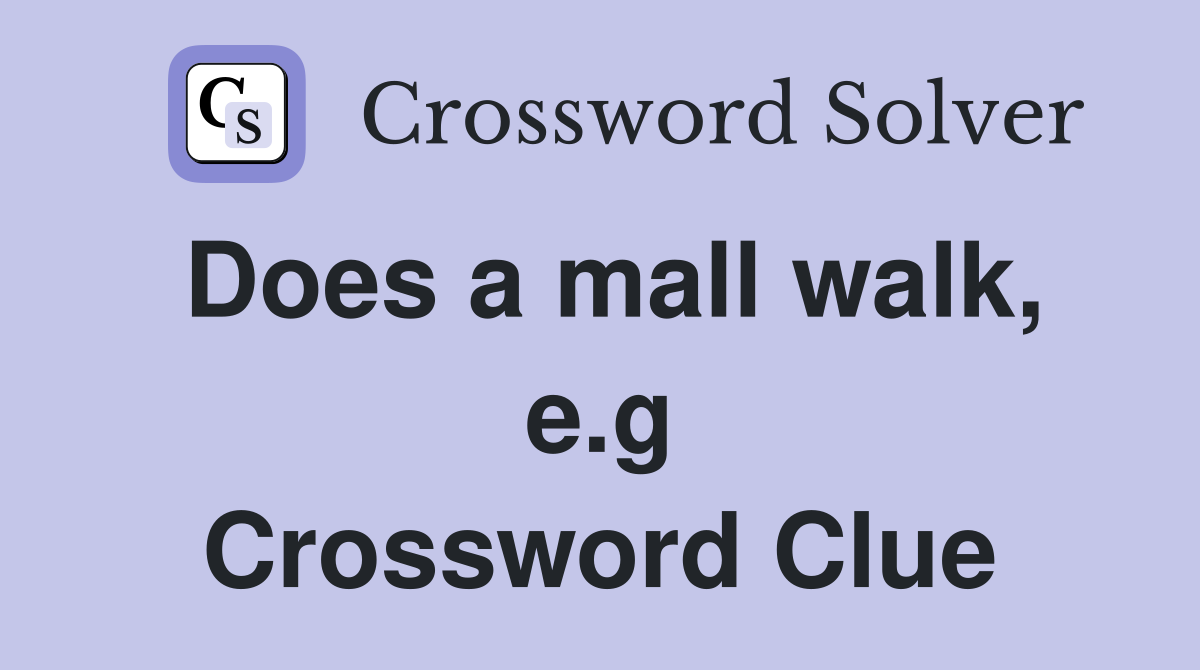 Does a mall walk, e.g Crossword Clue