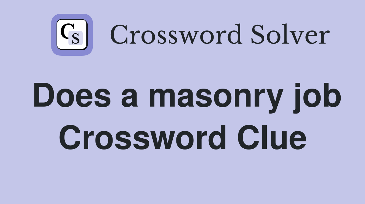 Does a masonry job Crossword Clue
