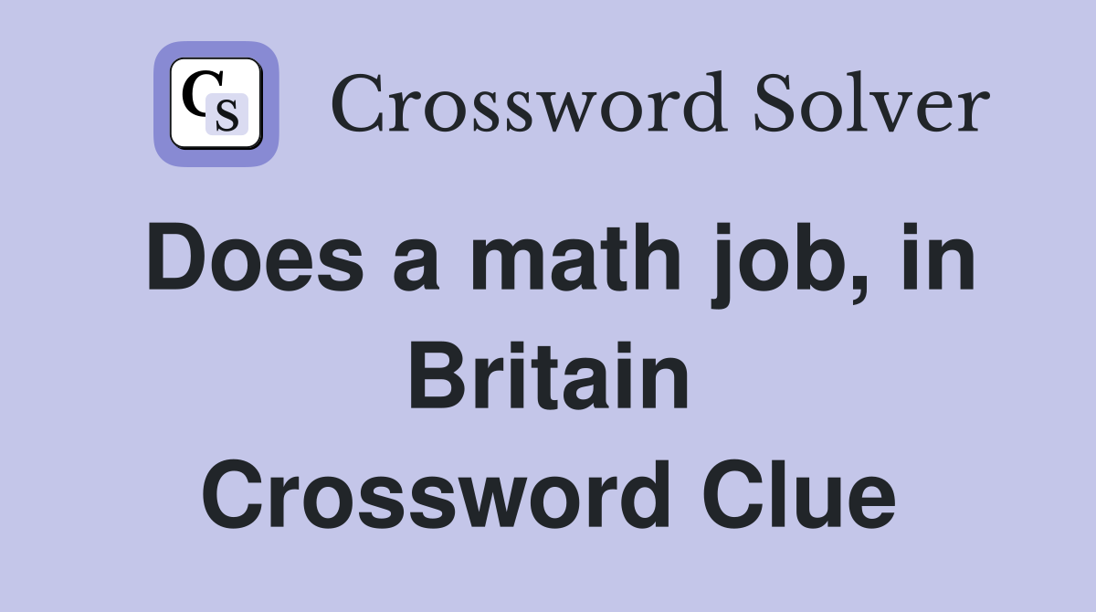 Does a math job, in Britain Crossword Clue
