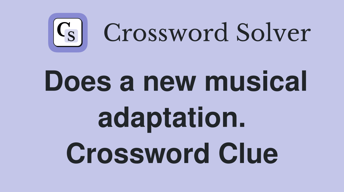 Does a new musical adaptation. Crossword Clue