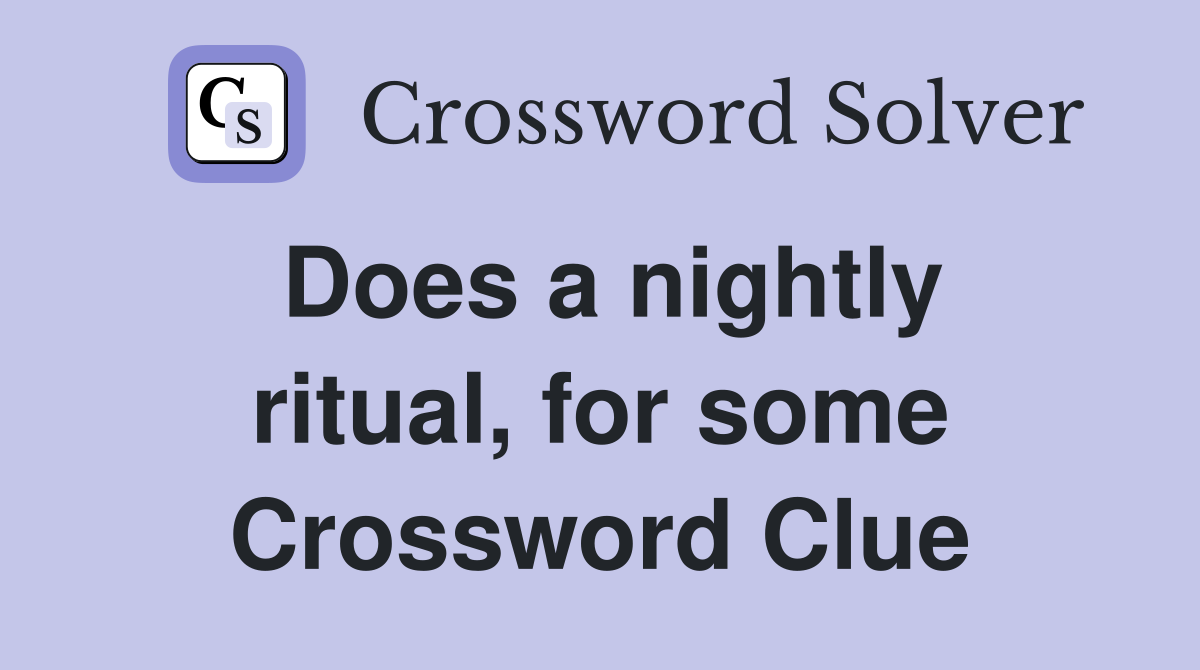 Does a nightly ritual, for some Crossword Clue