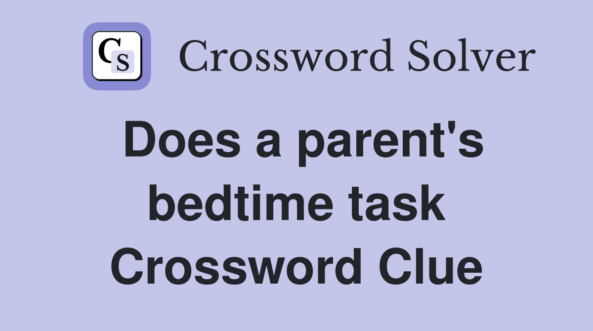 Does a parent's bedtime task Crossword Clue
