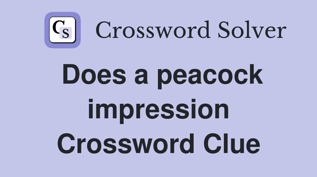 Does a peacock impression Crossword Clue