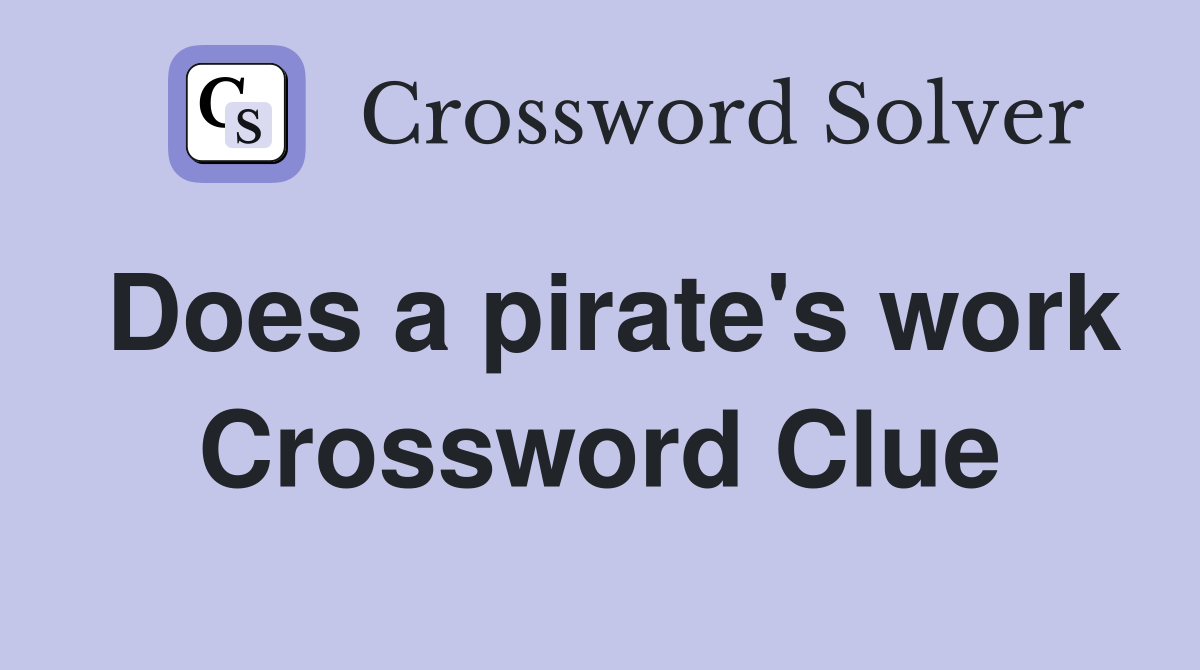 Does a pirate's work Crossword Clue