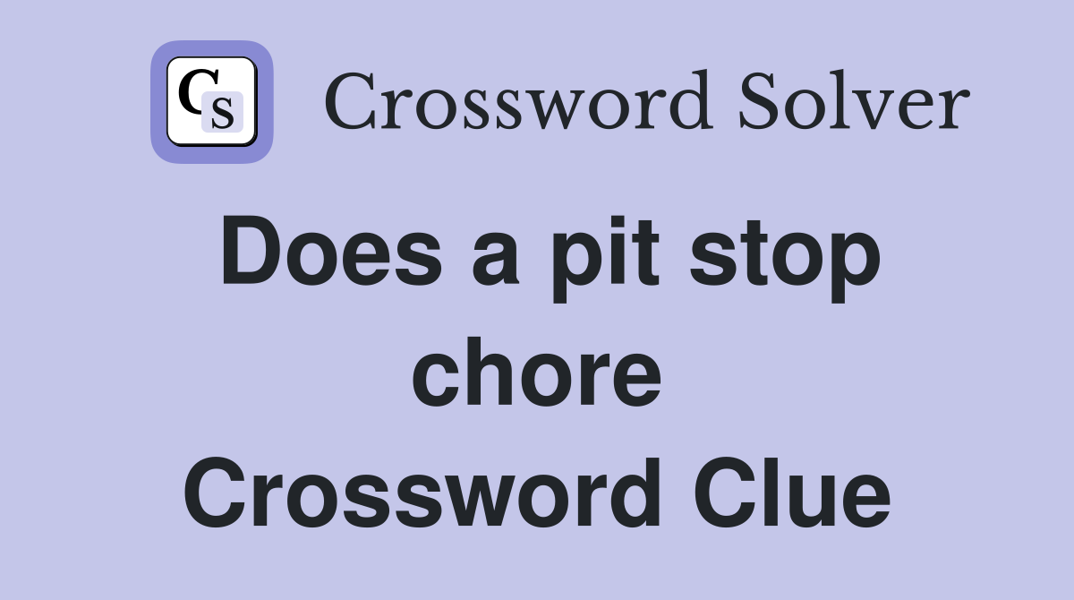 Does a pit stop chore Crossword Clue