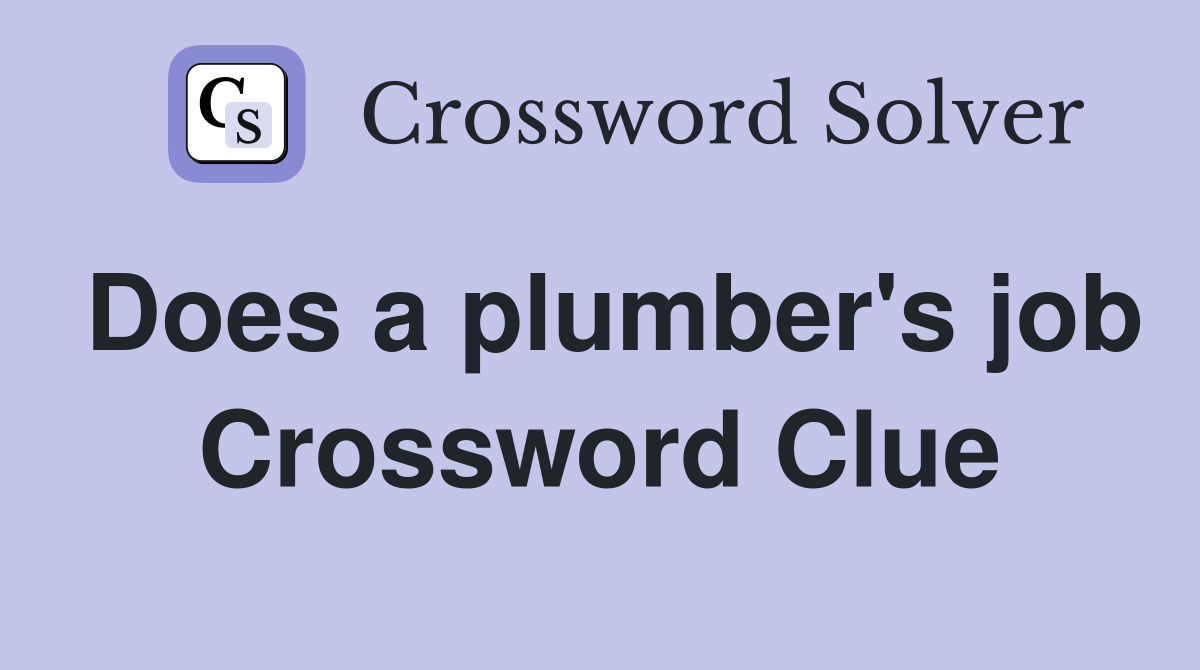 Does a plumber's job Crossword Clue