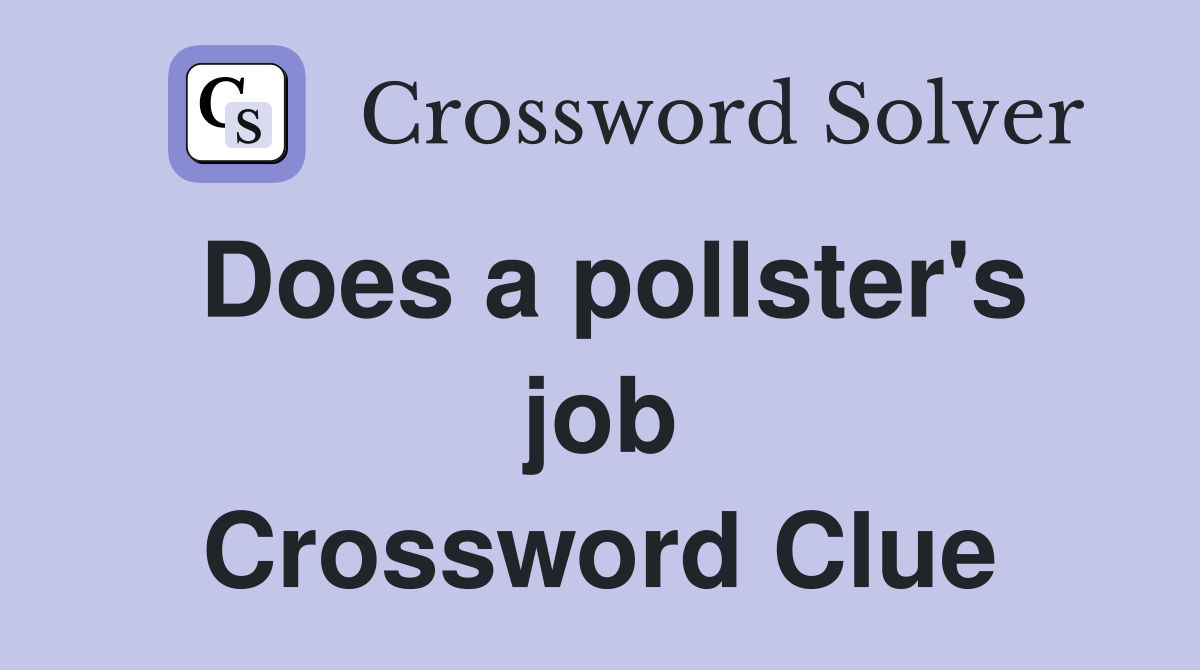 Does a pollster's job Crossword Clue