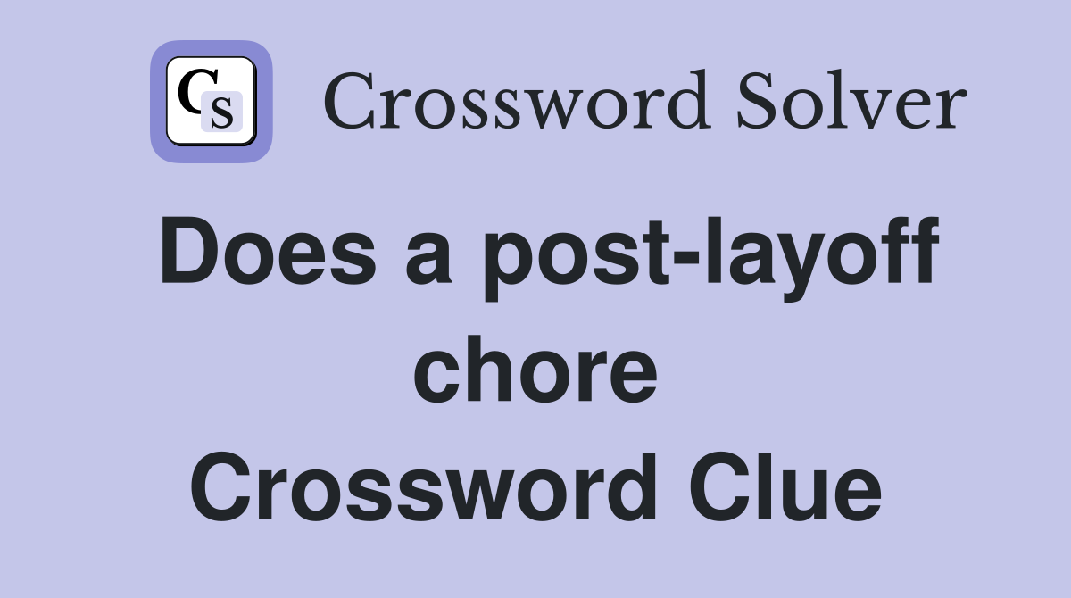 Does a post-layoff chore Crossword Clue