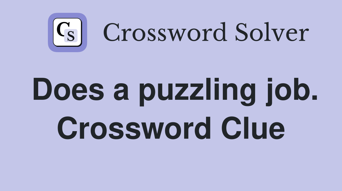 Does a puzzling job. Crossword Clue
