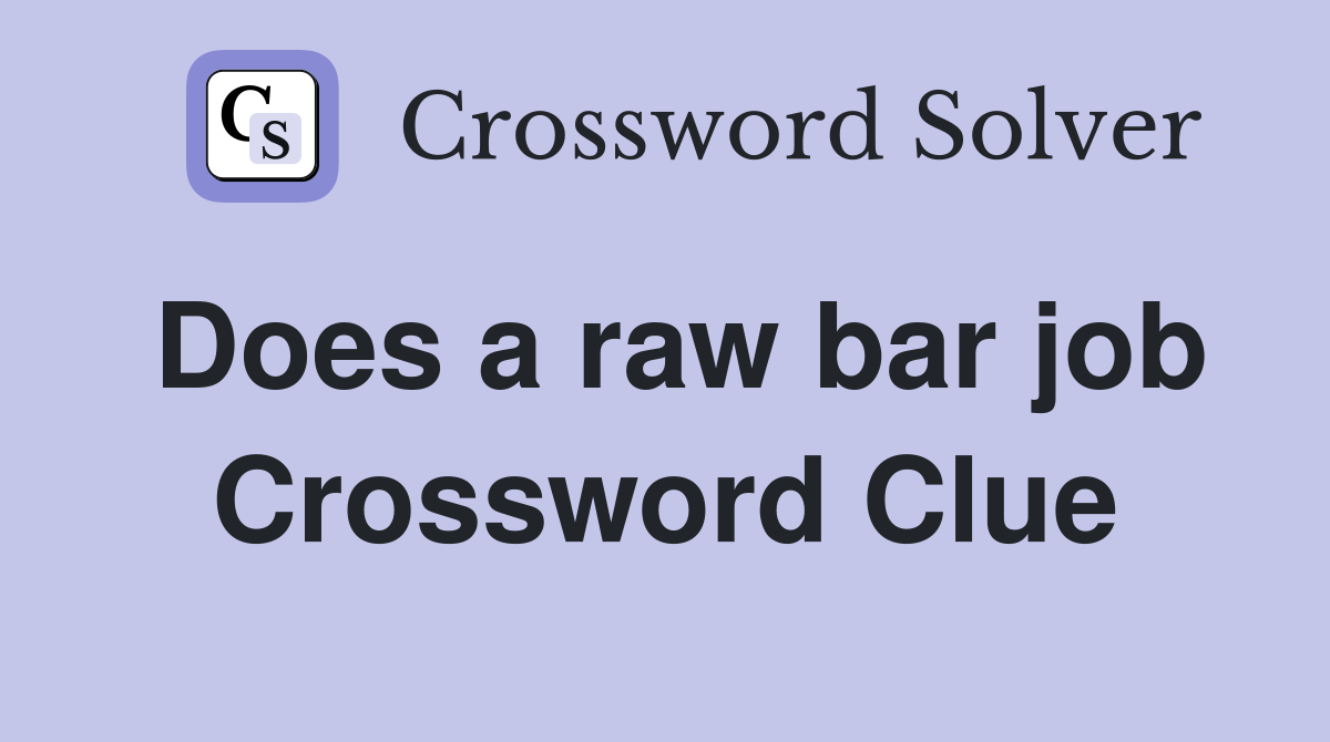 Does a raw bar job Crossword Clue
