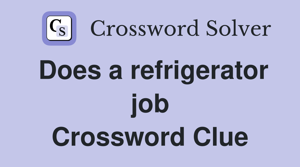 Does a refrigerator job Crossword Clue