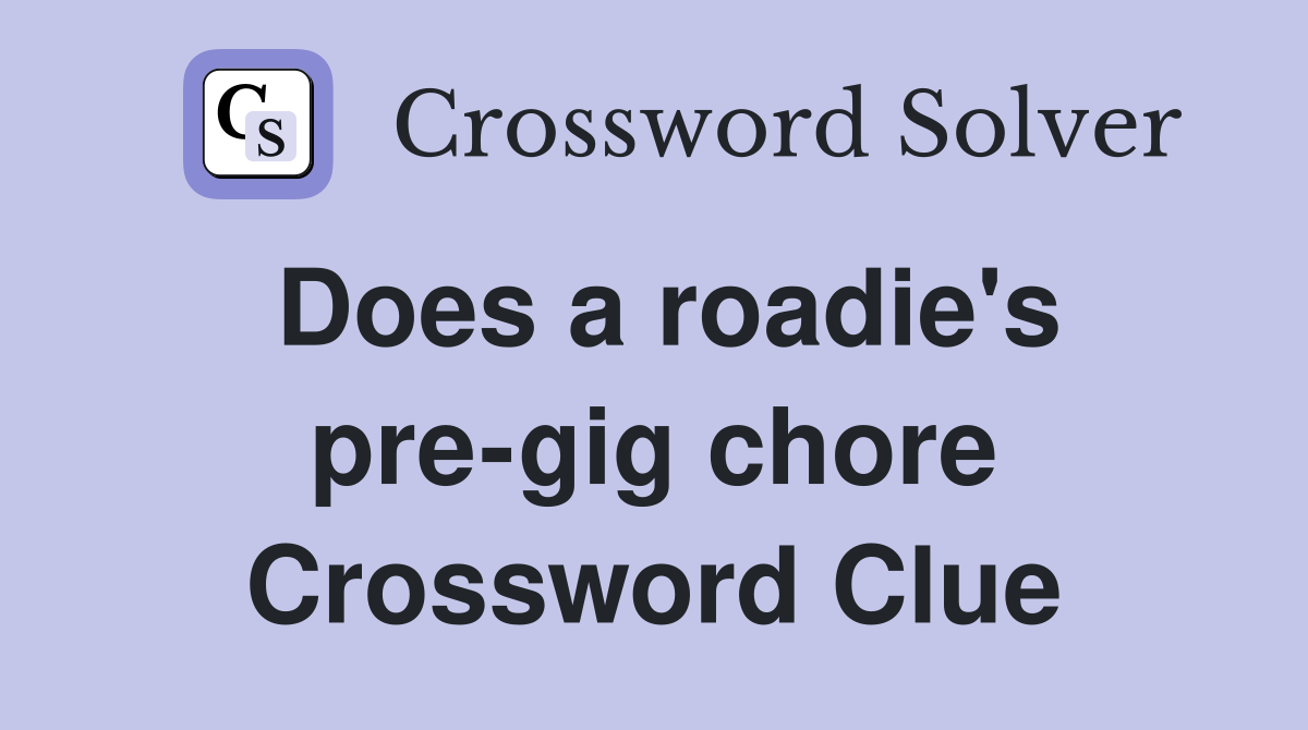 Does a roadie's pre-gig chore Crossword Clue
