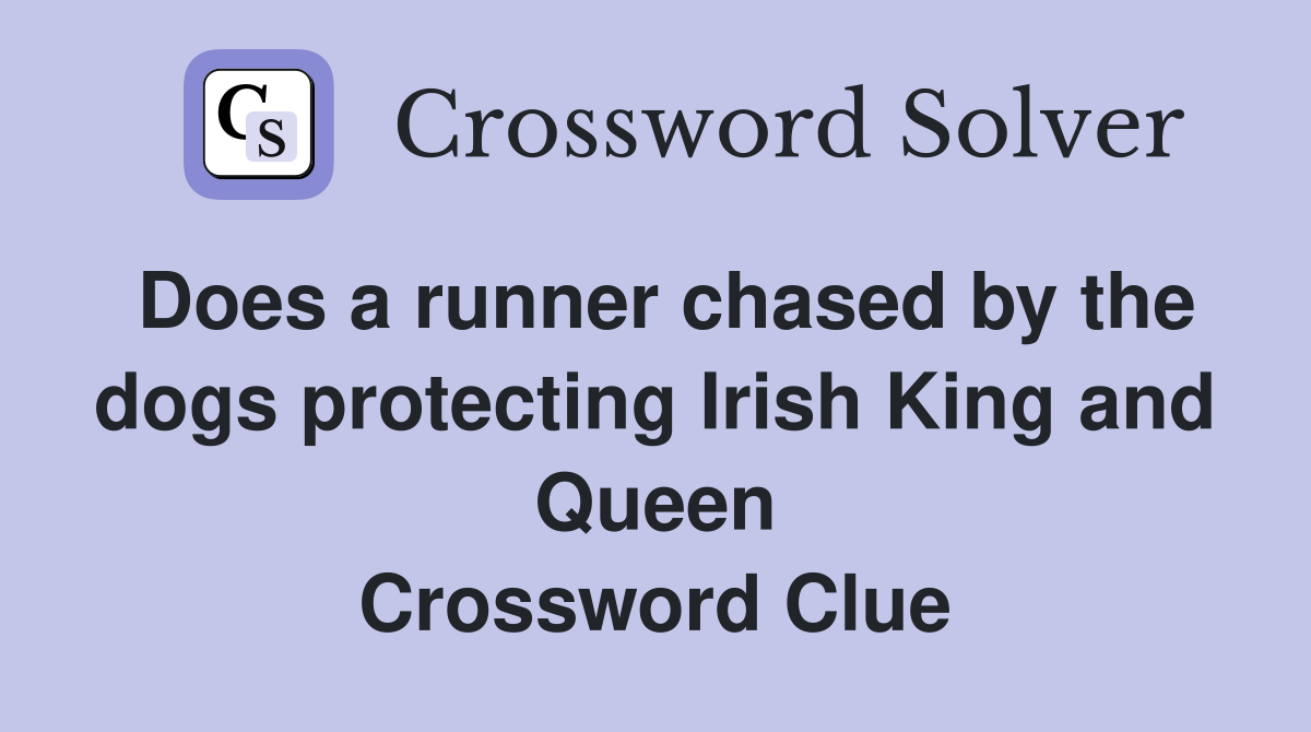Does a runner chased by the dogs protecting Irish King and Queen Crossword Clue