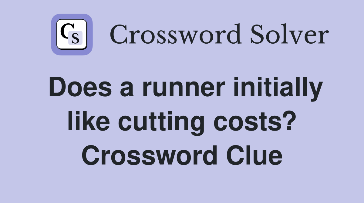 Does a runner initially like cutting costs? Crossword Clue