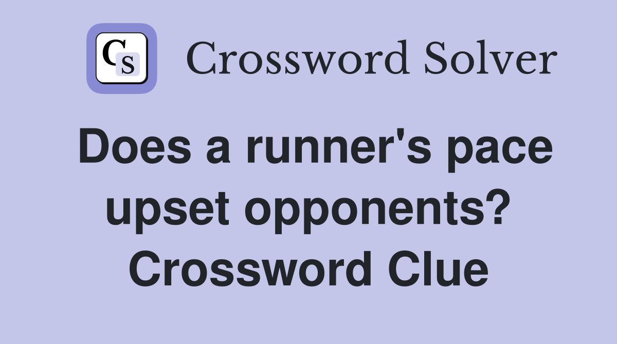 Does a runner's pace upset opponents? Crossword Clue