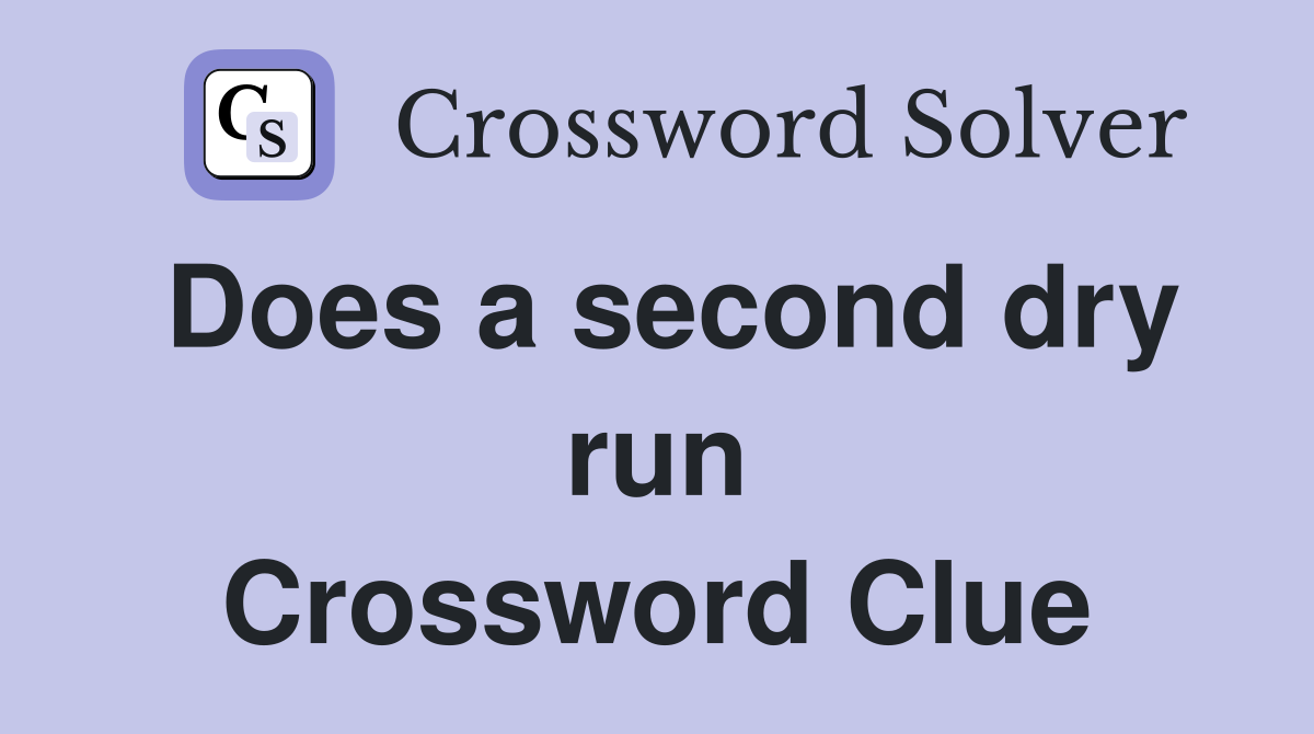 Does a second dry run Crossword Clue