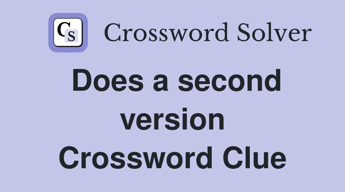 Does a second version Crossword Clue