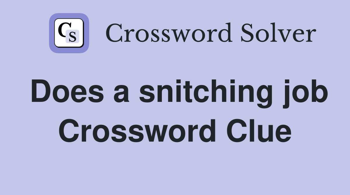 Does a snitching job Crossword Clue