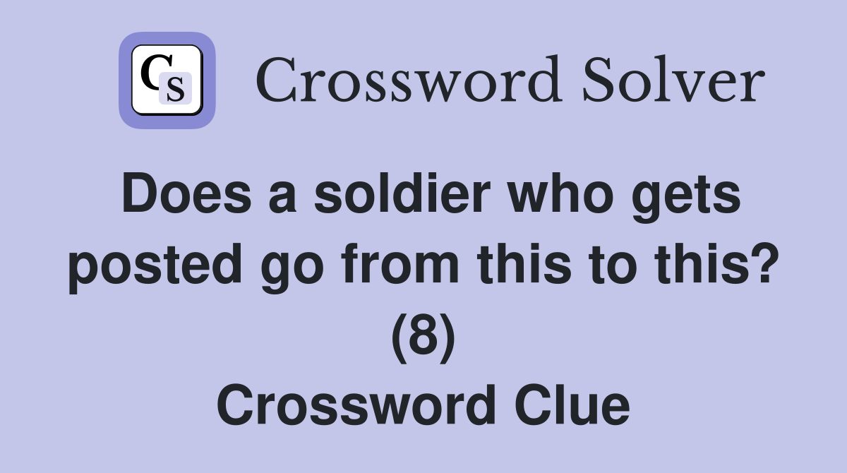 Does a soldier who gets posted go from this to this? (8) Crossword Clue