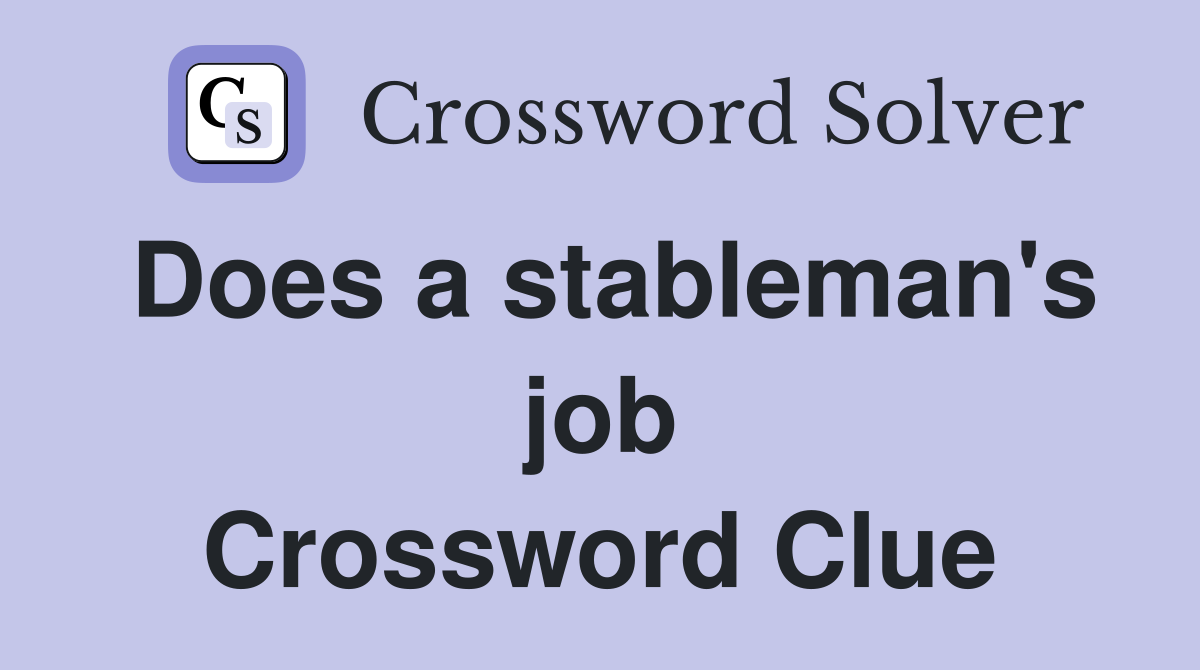 Does a stableman's job Crossword Clue