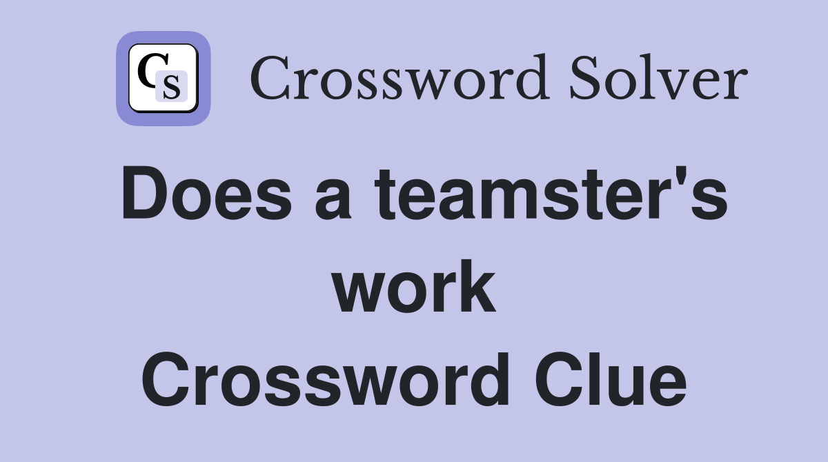 Does a teamster's work Crossword Clue