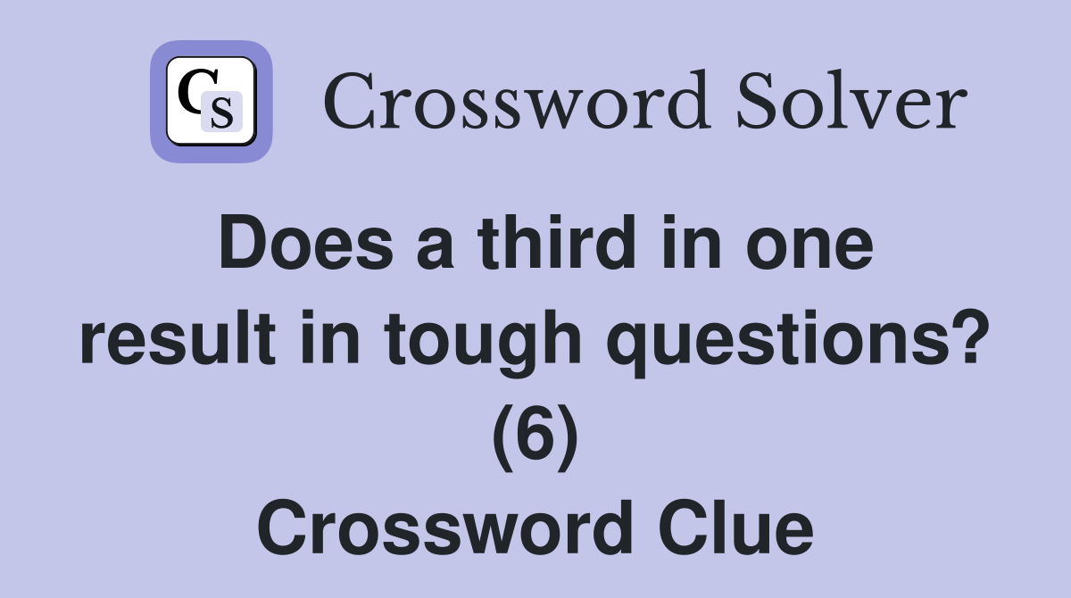 Does a third in one result in tough questions? (6) Crossword Clue