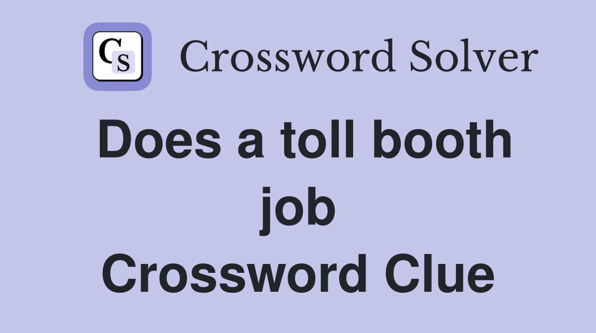 Does a toll booth job Crossword Clue