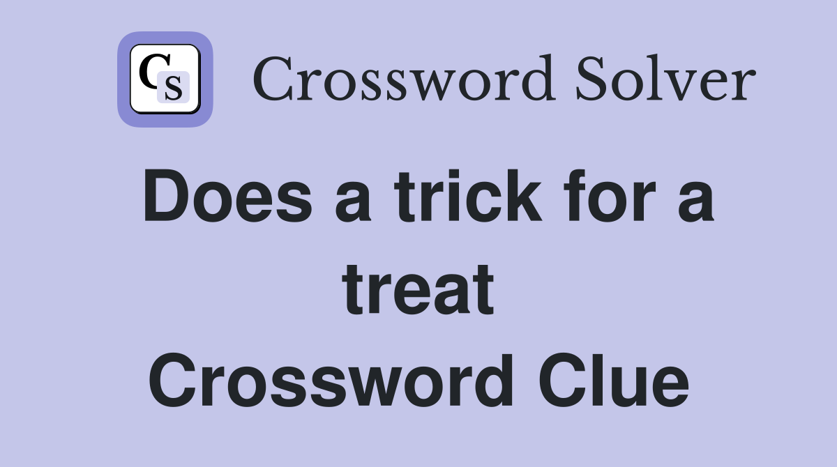 Does a trick for a treat Crossword Clue